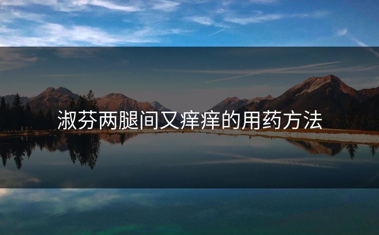 淑芬两腿间又痒痒的用药方法